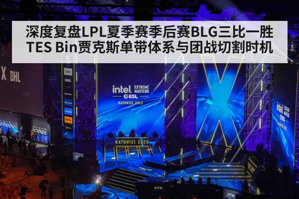 深度复盘LPL夏季赛季后赛BLG三比一胜TES Bin贾克斯单带体系与团战切割时机