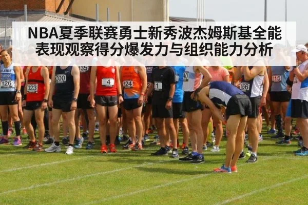 NBA夏季联赛勇士新秀波杰姆斯基全能表现观察得分爆发力与组织能力分析