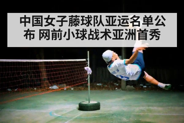 中国女子藤球队亚运名单公布 网前小球战术亚洲首秀